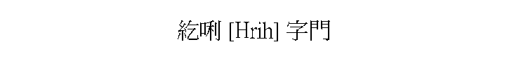 紇唎 [Hrih] 字門